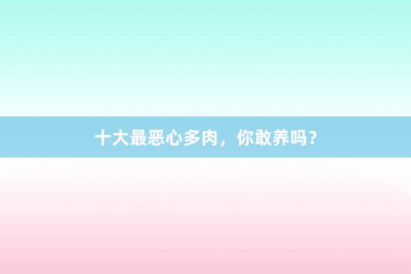 十大最恶心多肉,你敢养吗?